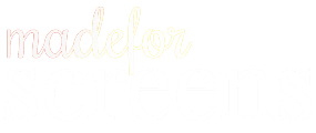 Made for Screens